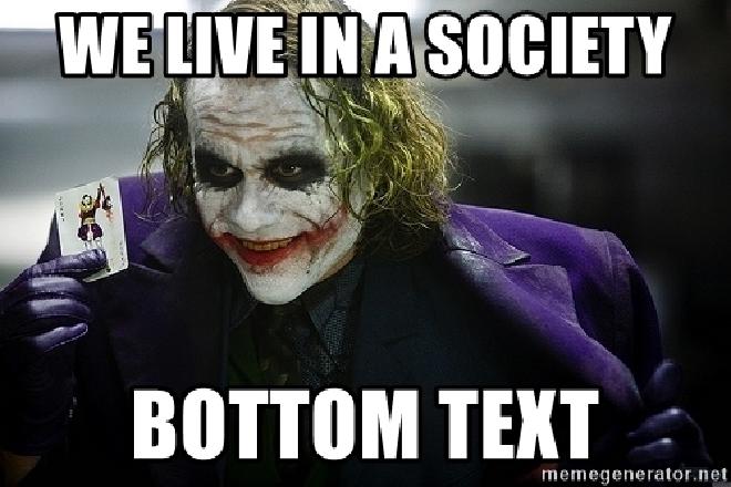 Meme of The Joker with the top text saying WE LIVE IN A SOCIETY and the bottom text saying BOTTOM TEXT.